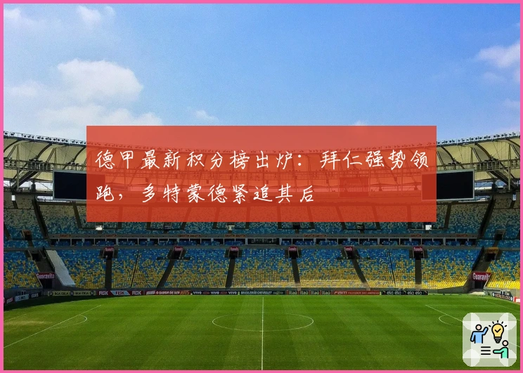 德甲最新积分榜出炉：拜仁强势领跑，多特蒙德紧追其后