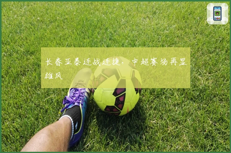 长春亚泰连战连捷，中超赛场再显雄风