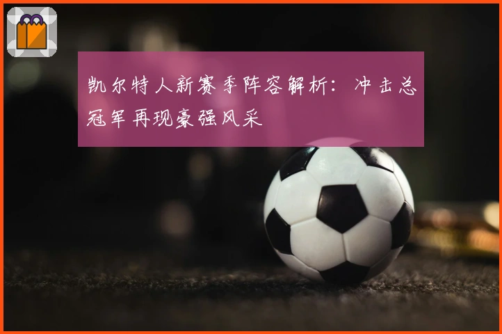 凯尔特人新赛季阵容解析：冲击总冠军再现豪强风采