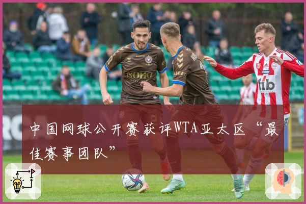 中国网球公开赛获评WTA亚太区“最佳赛事团队”