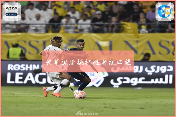 破军挺进挑杯胜者组四强